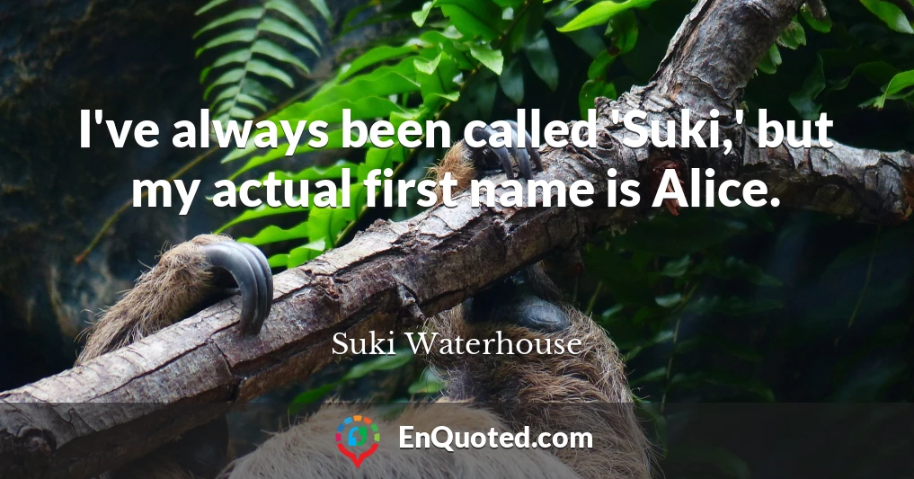 I've always been called 'Suki,' but my actual first name is Alice.