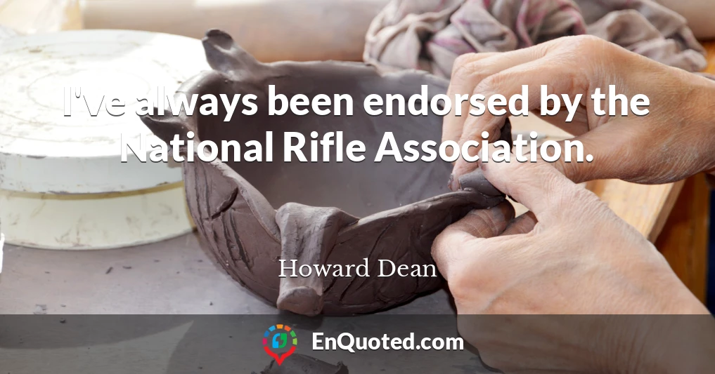 I've always been endorsed by the National Rifle Association.