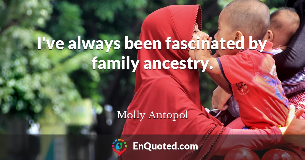 I've always been fascinated by family ancestry.