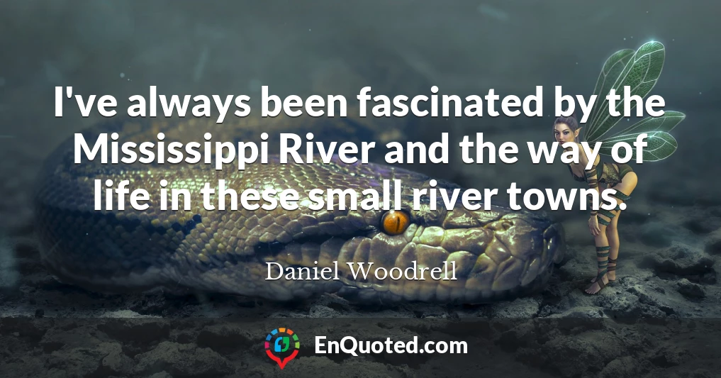 I've always been fascinated by the Mississippi River and the way of life in these small river towns.