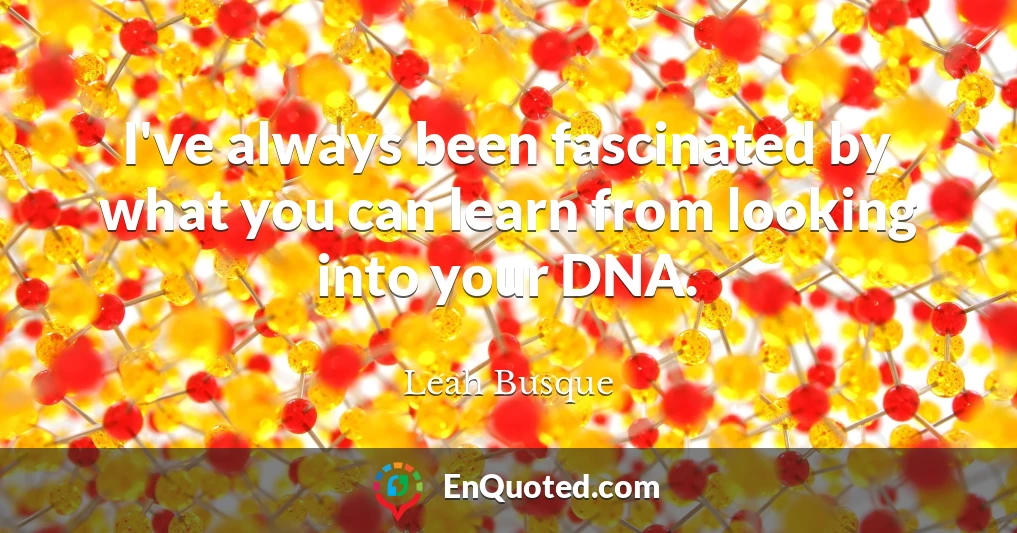 I've always been fascinated by what you can learn from looking into your DNA.