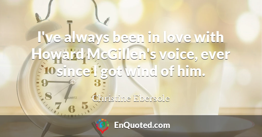 I've always been in love with Howard McGillen's voice, ever since I got wind of him.