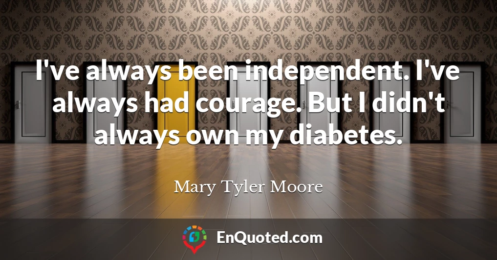 I've always been independent. I've always had courage. But I didn't always own my diabetes.