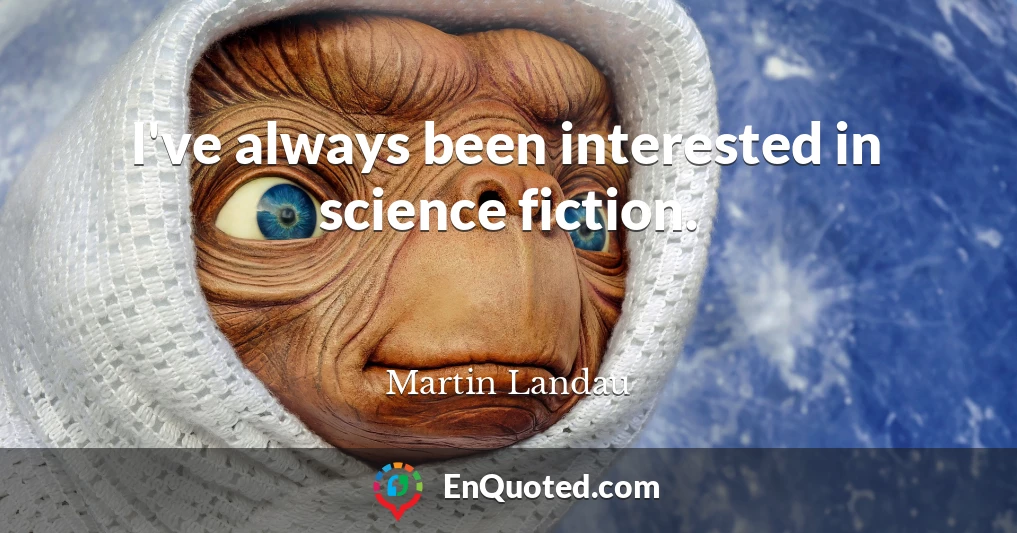 I've always been interested in science fiction.