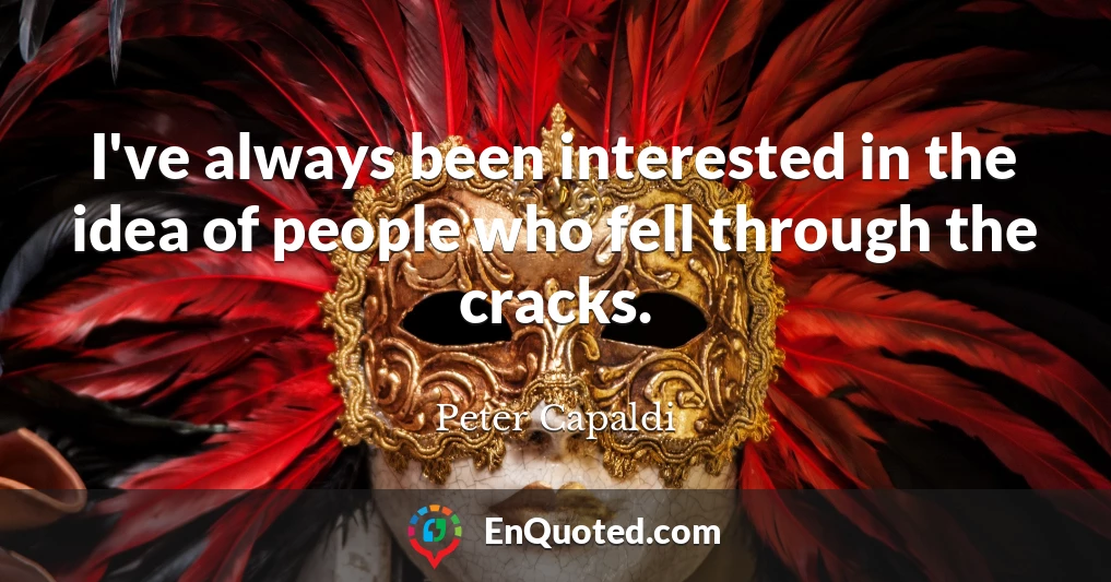 I've always been interested in the idea of people who fell through the cracks.