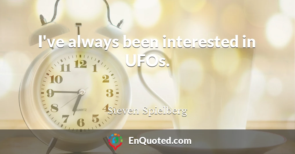 I've always been interested in UFOs.