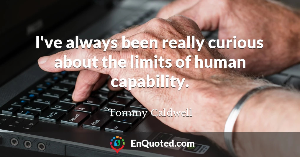 I've always been really curious about the limits of human capability.