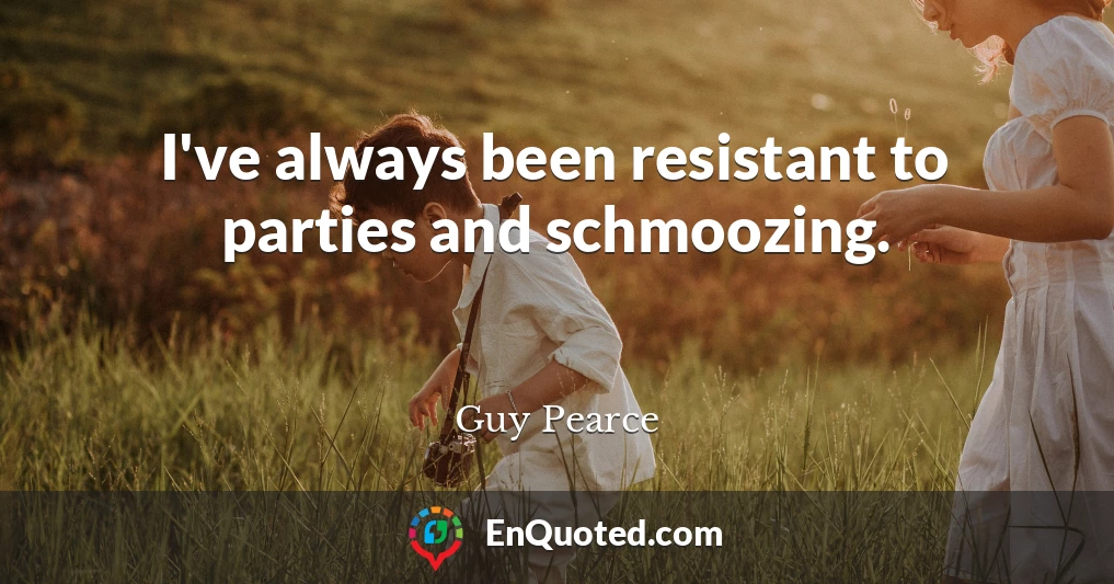 I've always been resistant to parties and schmoozing.