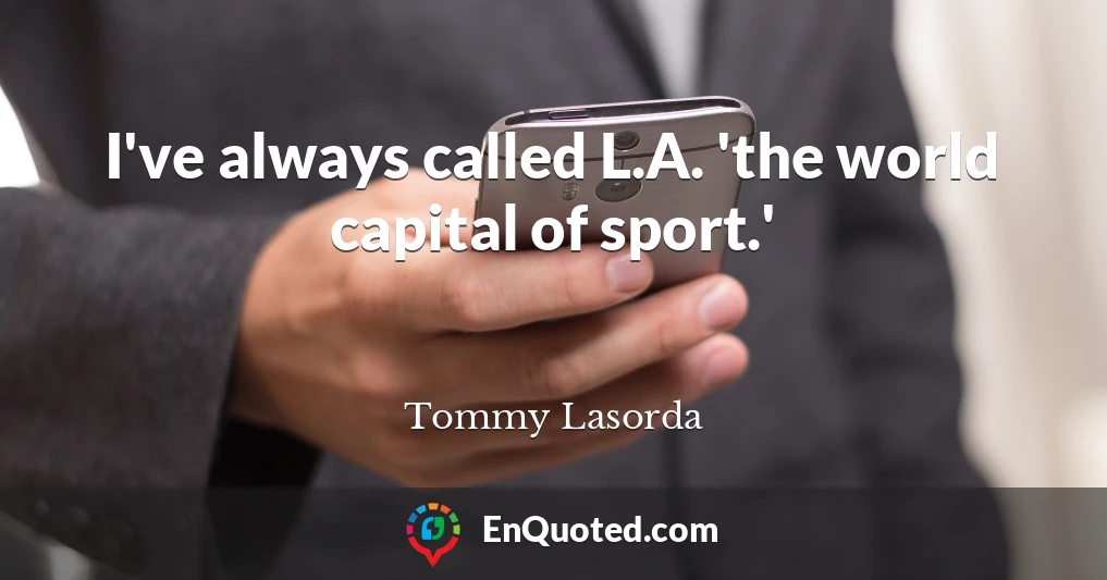 I've always called L.A. 'the world capital of sport.'