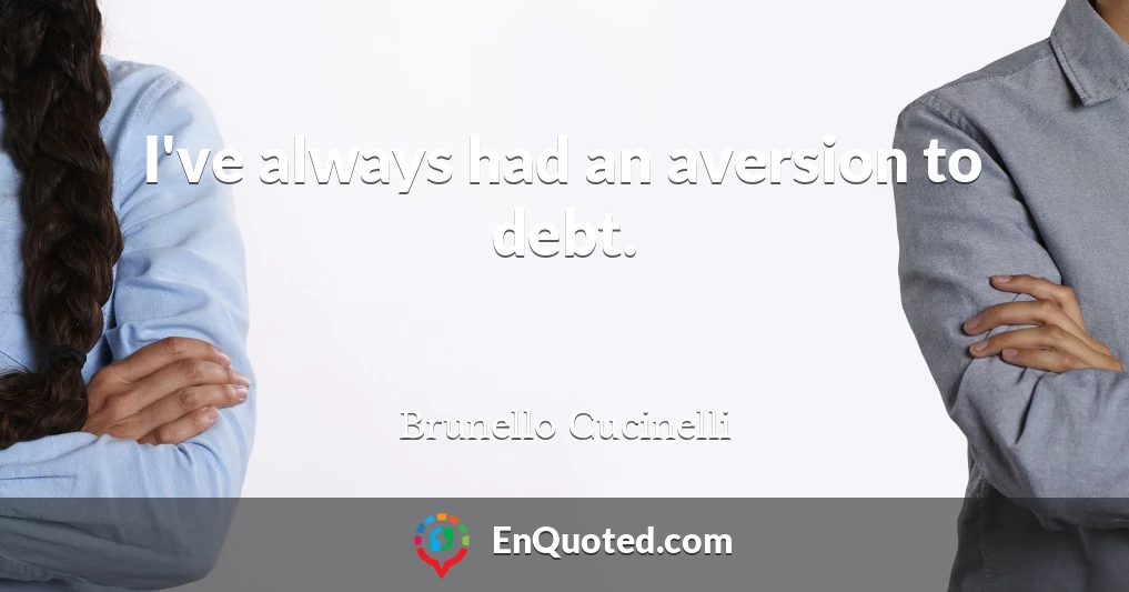 I've always had an aversion to debt.