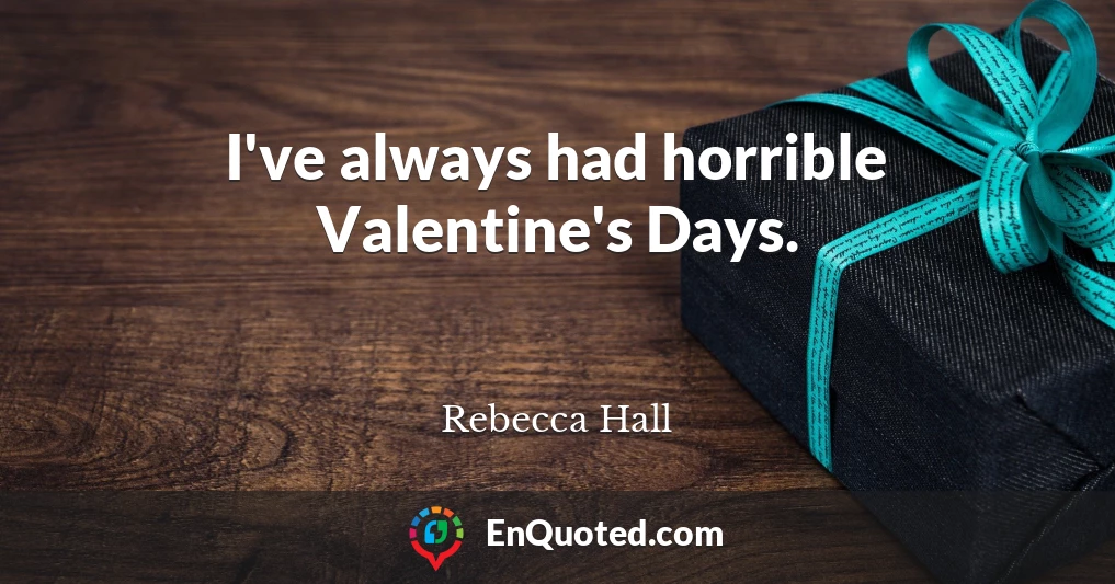 I've always had horrible Valentine's Days.