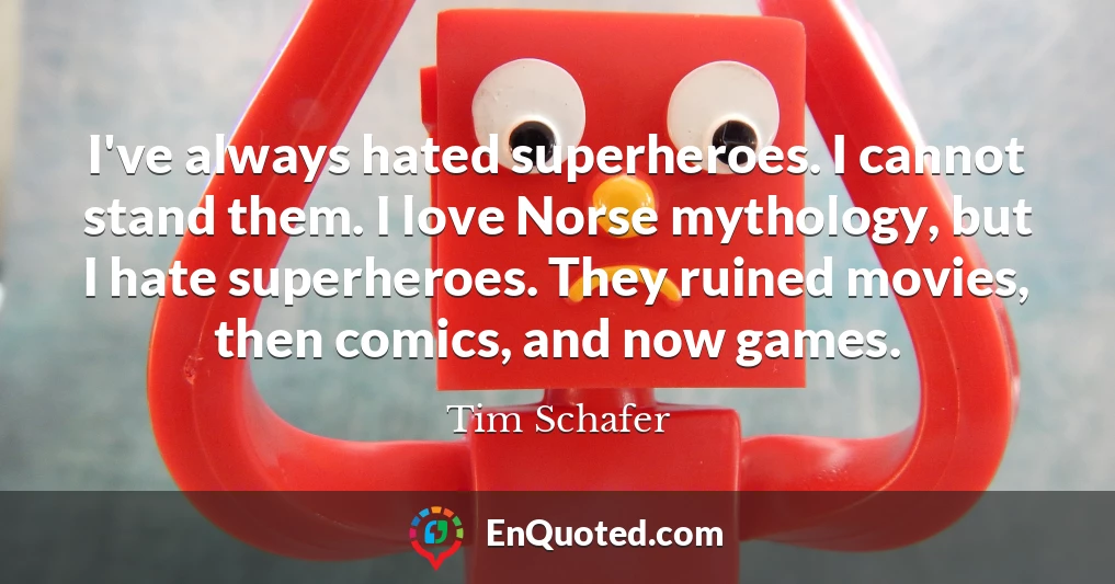 I've always hated superheroes. I cannot stand them. I love Norse mythology, but I hate superheroes. They ruined movies, then comics, and now games.
