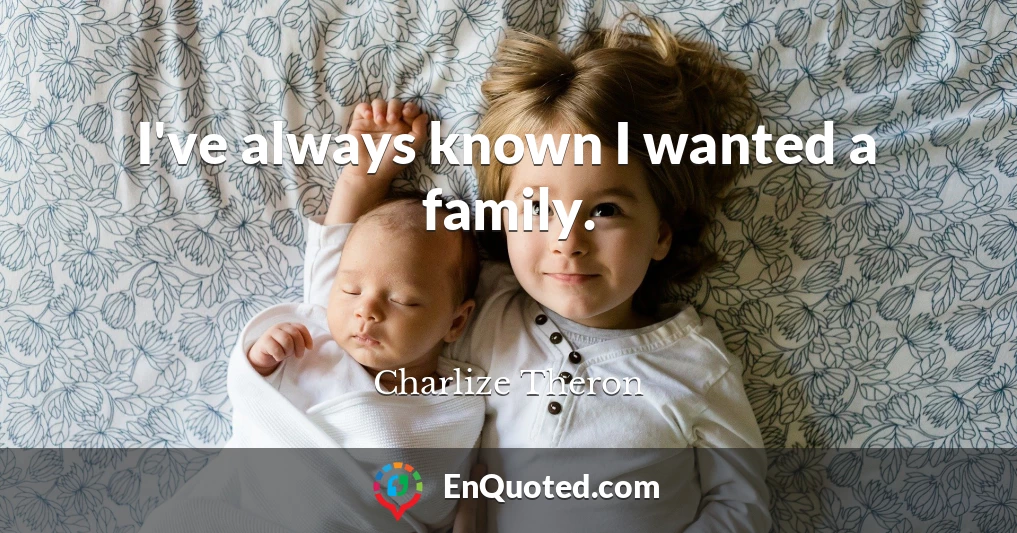 I've always known I wanted a family.