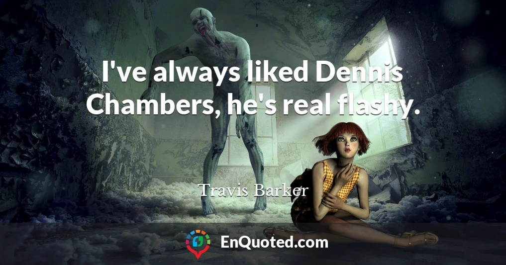 I've always liked Dennis Chambers, he's real flashy.