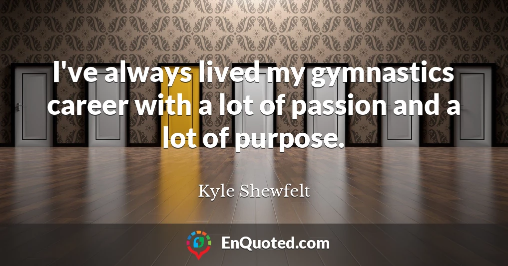 I've always lived my gymnastics career with a lot of passion and a lot of purpose.