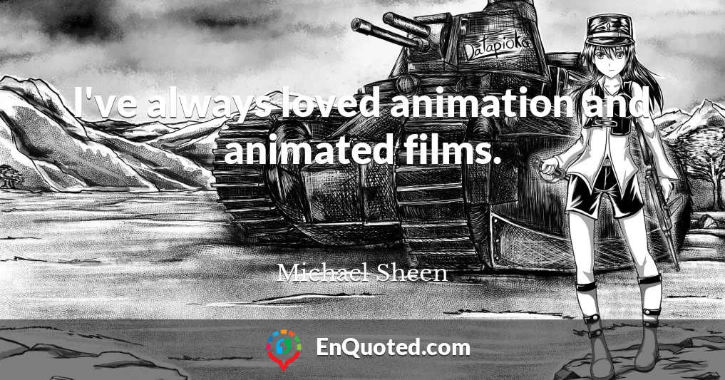 I've always loved animation and animated films.