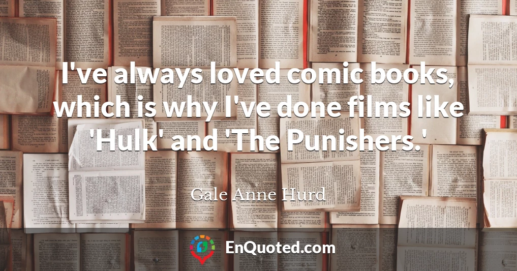 I've always loved comic books, which is why I've done films like 'Hulk' and 'The Punishers.'