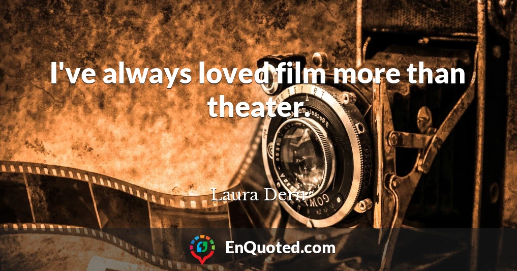 I've always loved film more than theater.