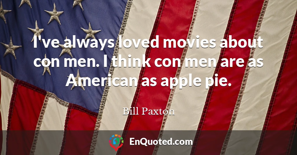 I've always loved movies about con men. I think con men are as American as apple pie.