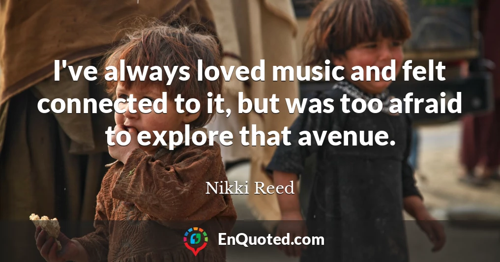 I've always loved music and felt connected to it, but was too afraid to explore that avenue.