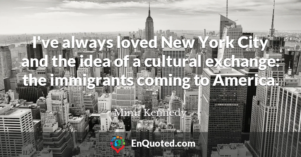 I've always loved New York City and the idea of a cultural exchange: the immigrants coming to America.