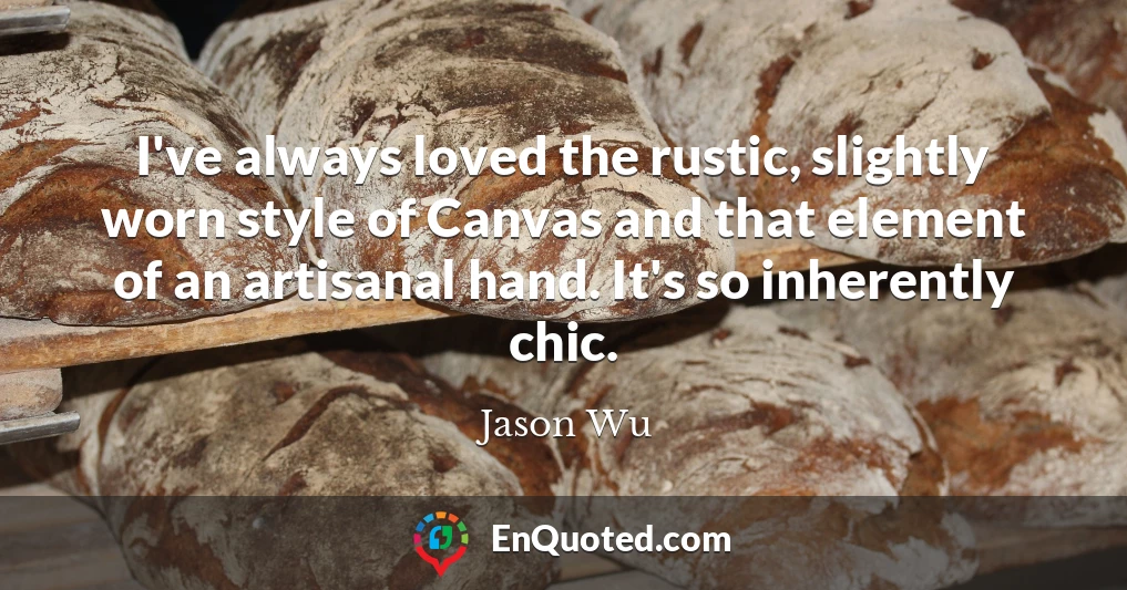 I've always loved the rustic, slightly worn style of Canvas and that element of an artisanal hand. It's so inherently chic.