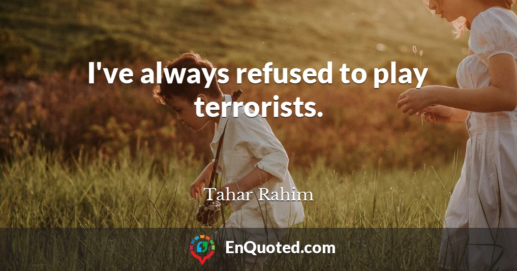 I've always refused to play terrorists.