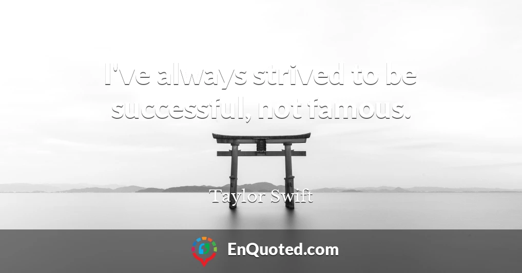 I've always strived to be successful, not famous.