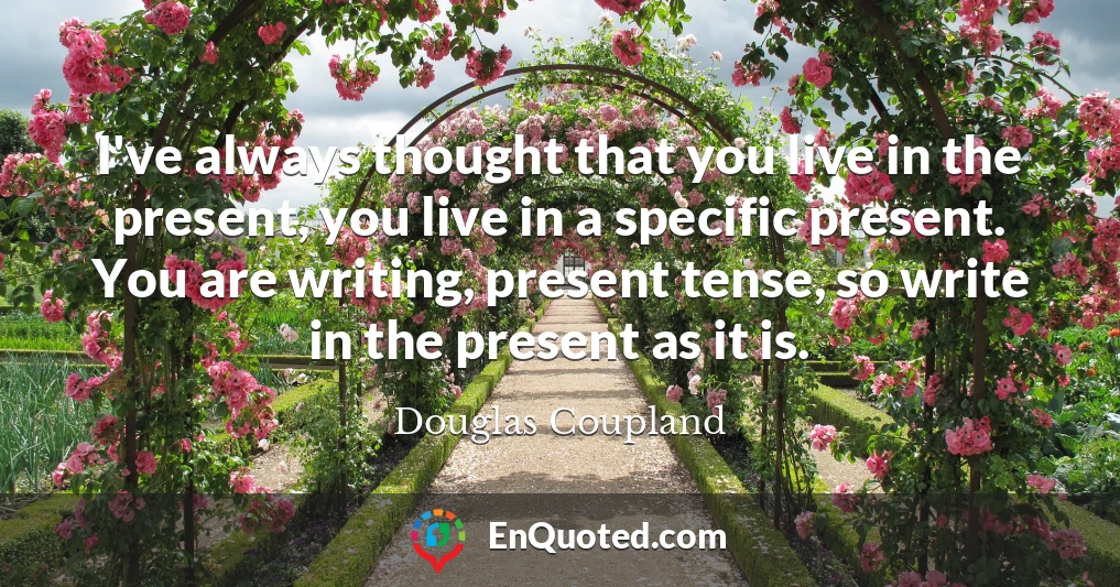 I've always thought that you live in the present, you live in a specific present. You are writing, present tense, so write in the present as it is.