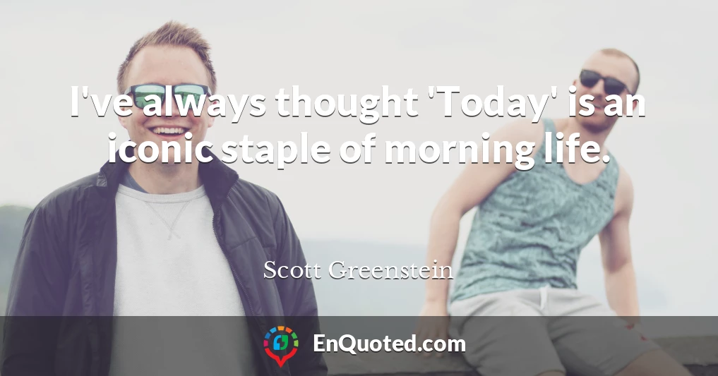 I've always thought 'Today' is an iconic staple of morning life.