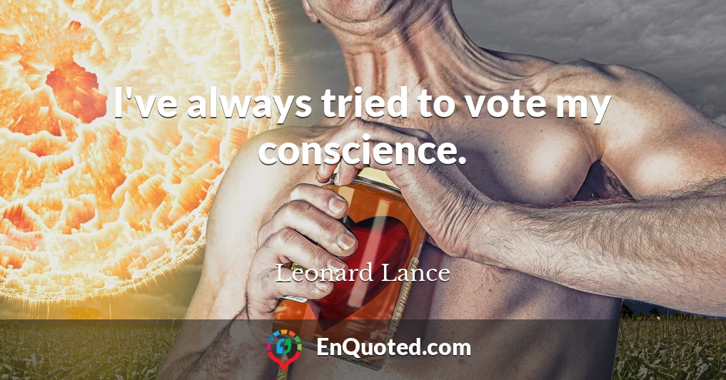 I've always tried to vote my conscience.