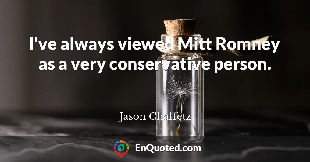 I've always viewed Mitt Romney as a very conservative person.