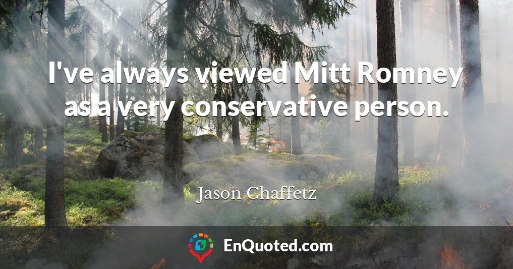 I've always viewed Mitt Romney as a very conservative person.