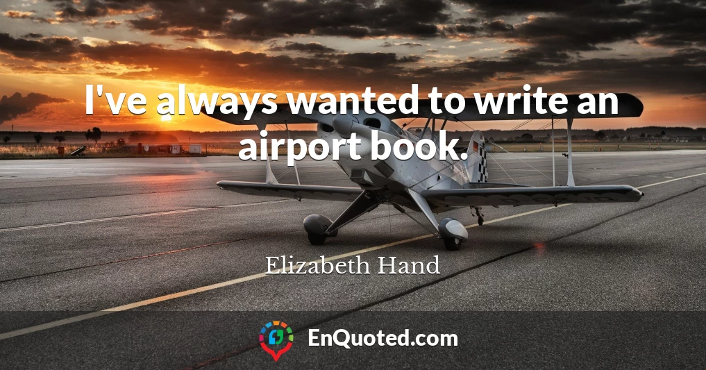 I've always wanted to write an airport book.