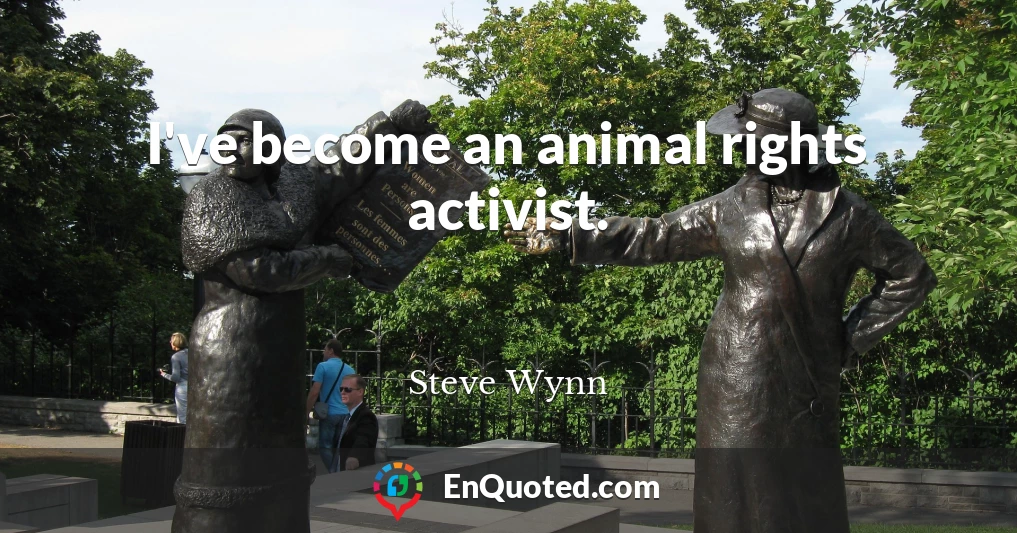 I've become an animal rights activist.