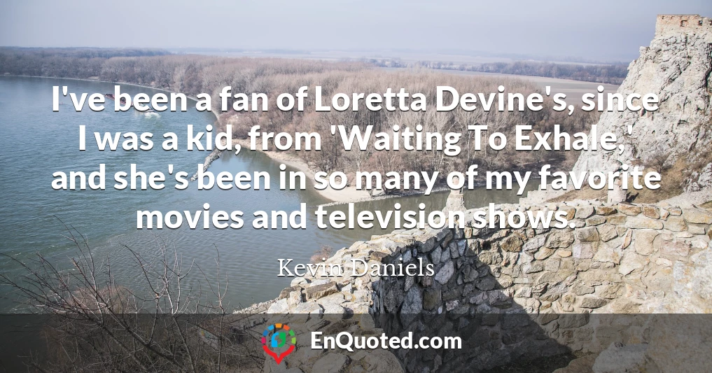 I've been a fan of Loretta Devine's, since I was a kid, from 'Waiting To Exhale,' and she's been in so many of my favorite movies and television shows.