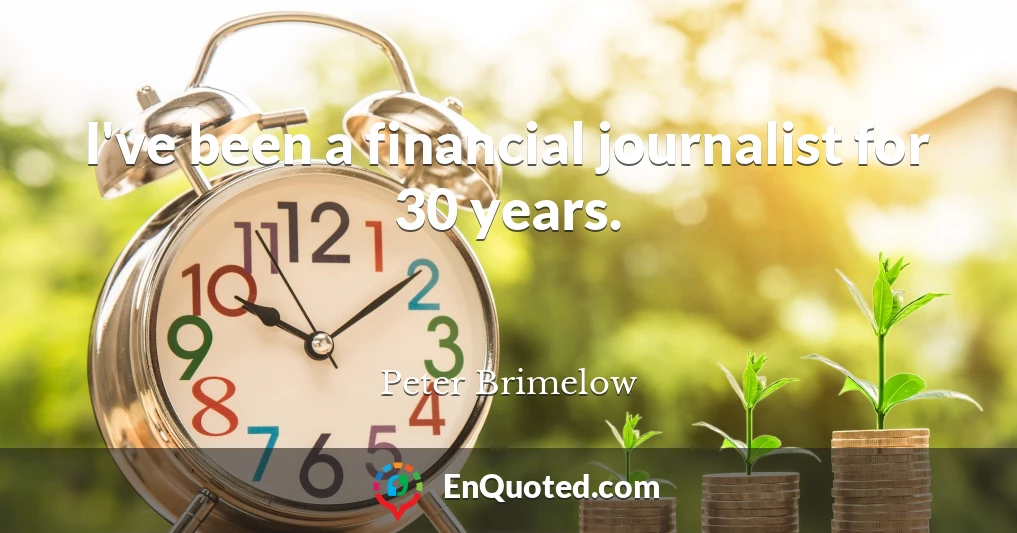 I've been a financial journalist for 30 years.