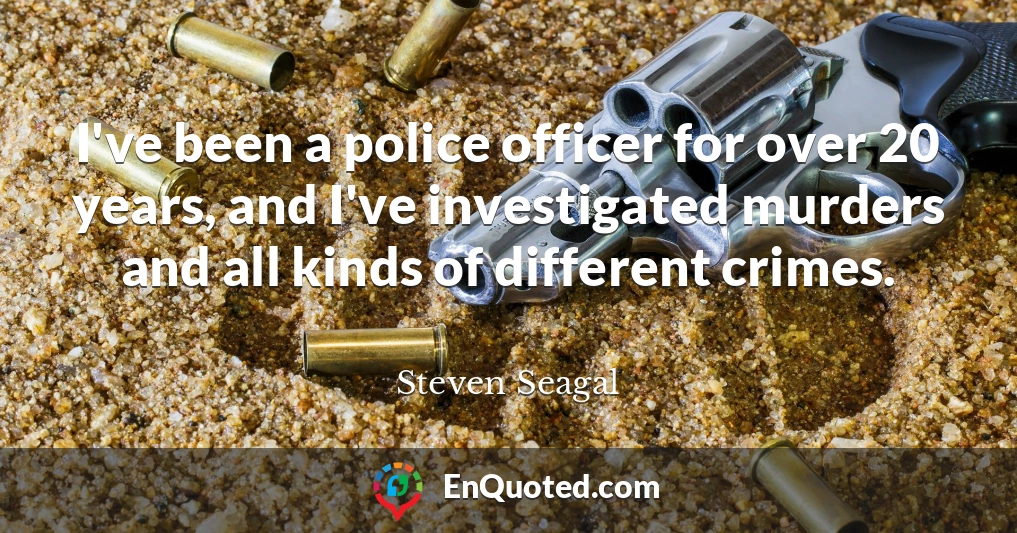 I've been a police officer for over 20 years, and I've investigated murders and all kinds of different crimes.