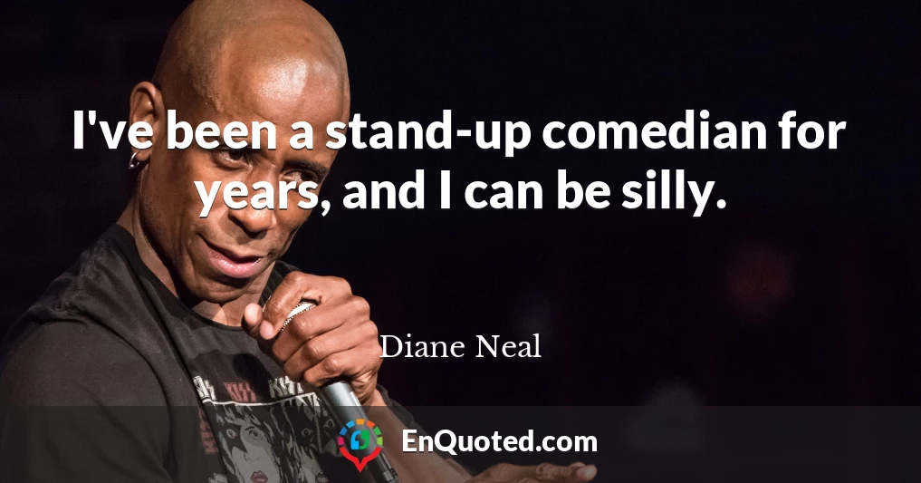 I've been a stand-up comedian for years, and I can be silly.