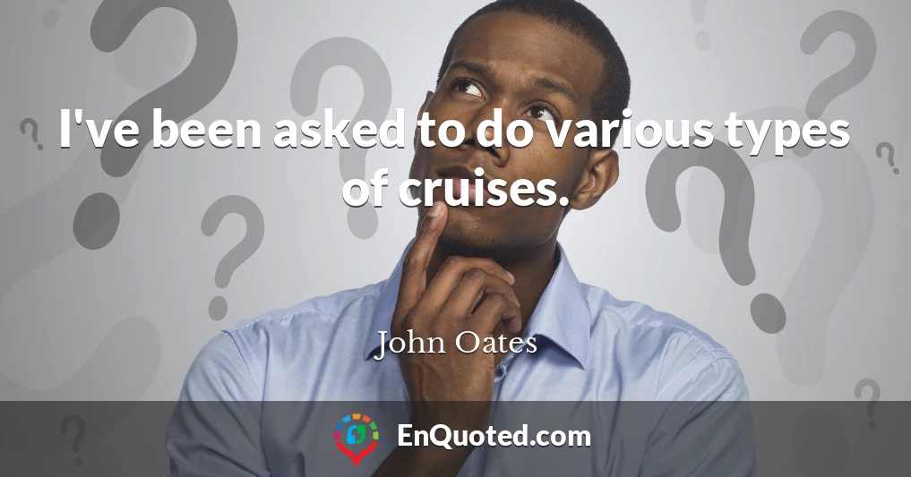 I've been asked to do various types of cruises.