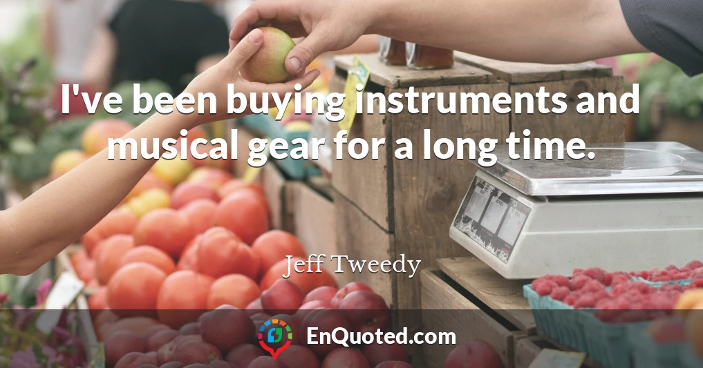 I've been buying instruments and musical gear for a long time.