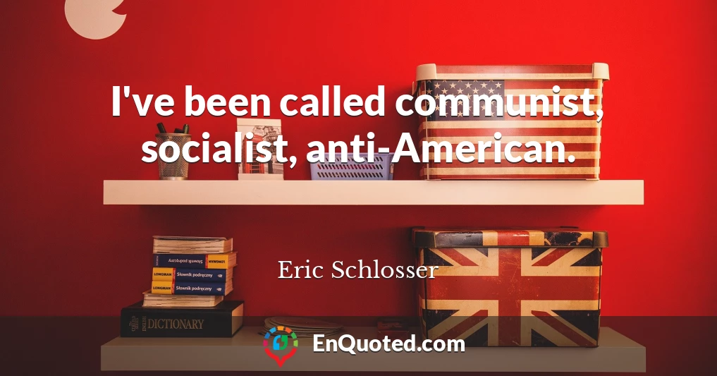I've been called communist, socialist, anti-American.