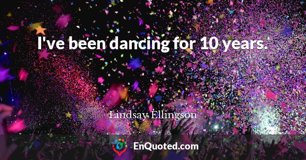 I've been dancing for 10 years.