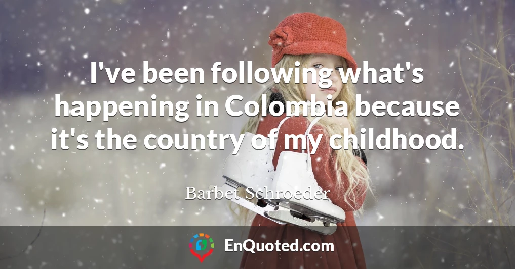 I've been following what's happening in Colombia because it's the country of my childhood.