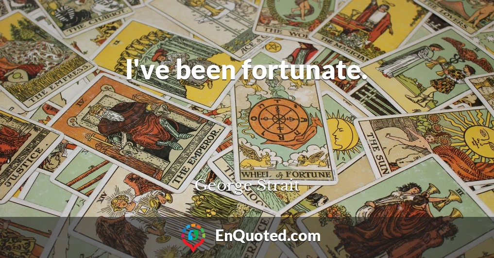 I've been fortunate.