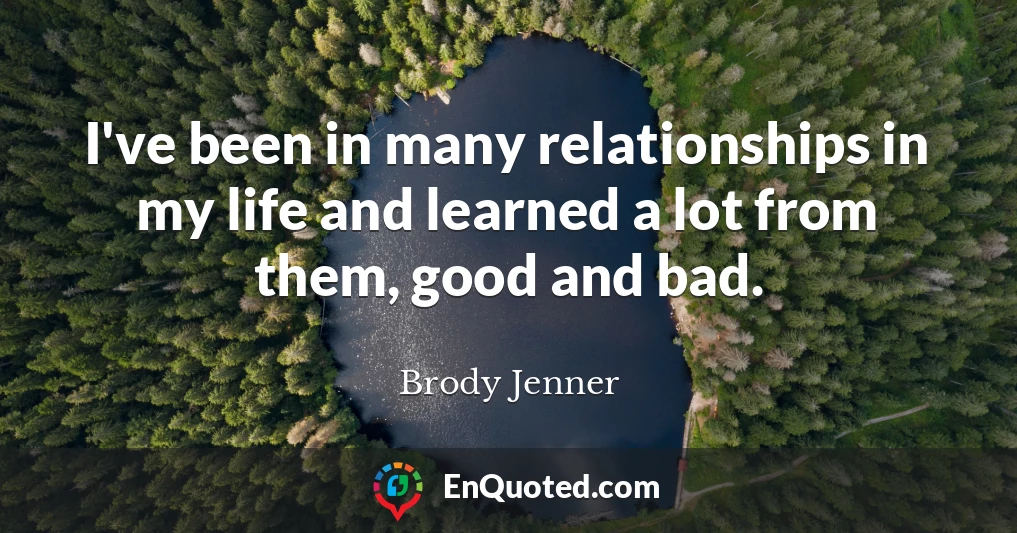 I've been in many relationships in my life and learned a lot from them, good and bad.
