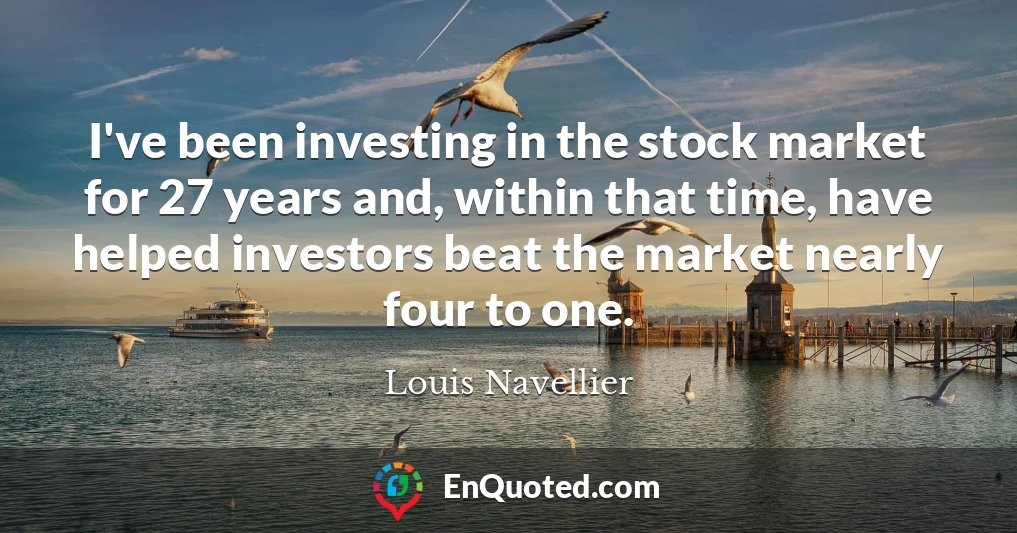I've been investing in the stock market for 27 years and, within that time, have helped investors beat the market nearly four to one.