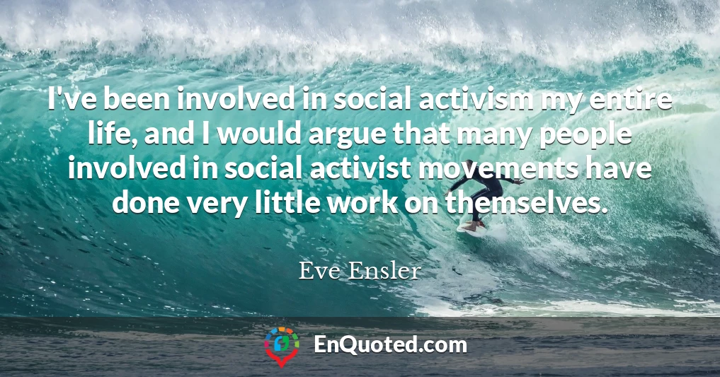 I've been involved in social activism my entire life, and I would argue that many people involved in social activist movements have done very little work on themselves.