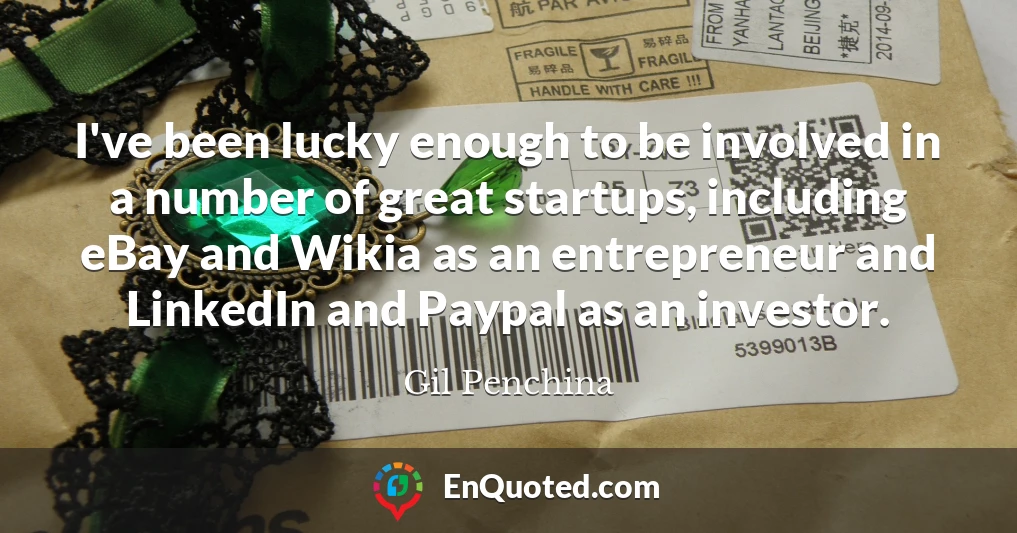I've been lucky enough to be involved in a number of great startups, including eBay and Wikia as an entrepreneur and LinkedIn and Paypal as an investor.