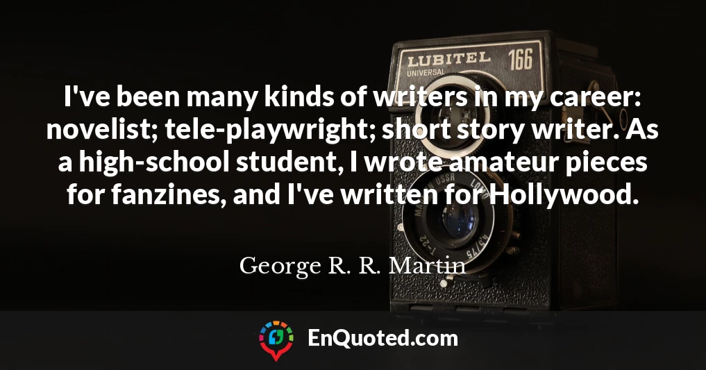 I've been many kinds of writers in my career: novelist; tele-playwright; short story writer. As a high-school student, I wrote amateur pieces for fanzines, and I've written for Hollywood.